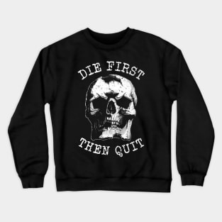 Die first then quit rugged skull Crewneck Sweatshirt